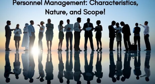 Personnel Management: Characteristics, Nature, and Scope!