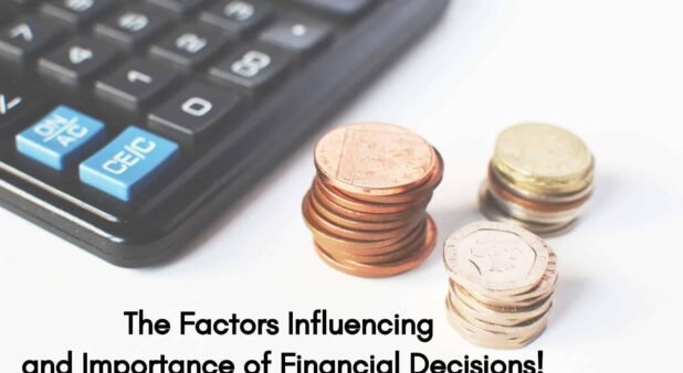 The Factors Influencing and Importance of Financial Decisions!