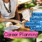 Meaning Definition Benefits and Objectives of Career Planning