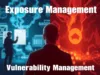 Exposure Management vs Vulnerability Management